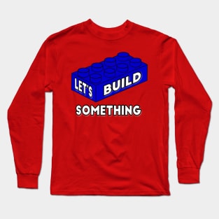 Let’s Build Something - funny engineer quotes Long Sleeve T-Shirt